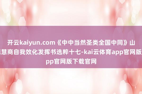开云kaiyun.com《中中当然圣类全国中同》山林子谈德慧商自我效化发挥书选粹十七-kai云体育app官网版下载官网